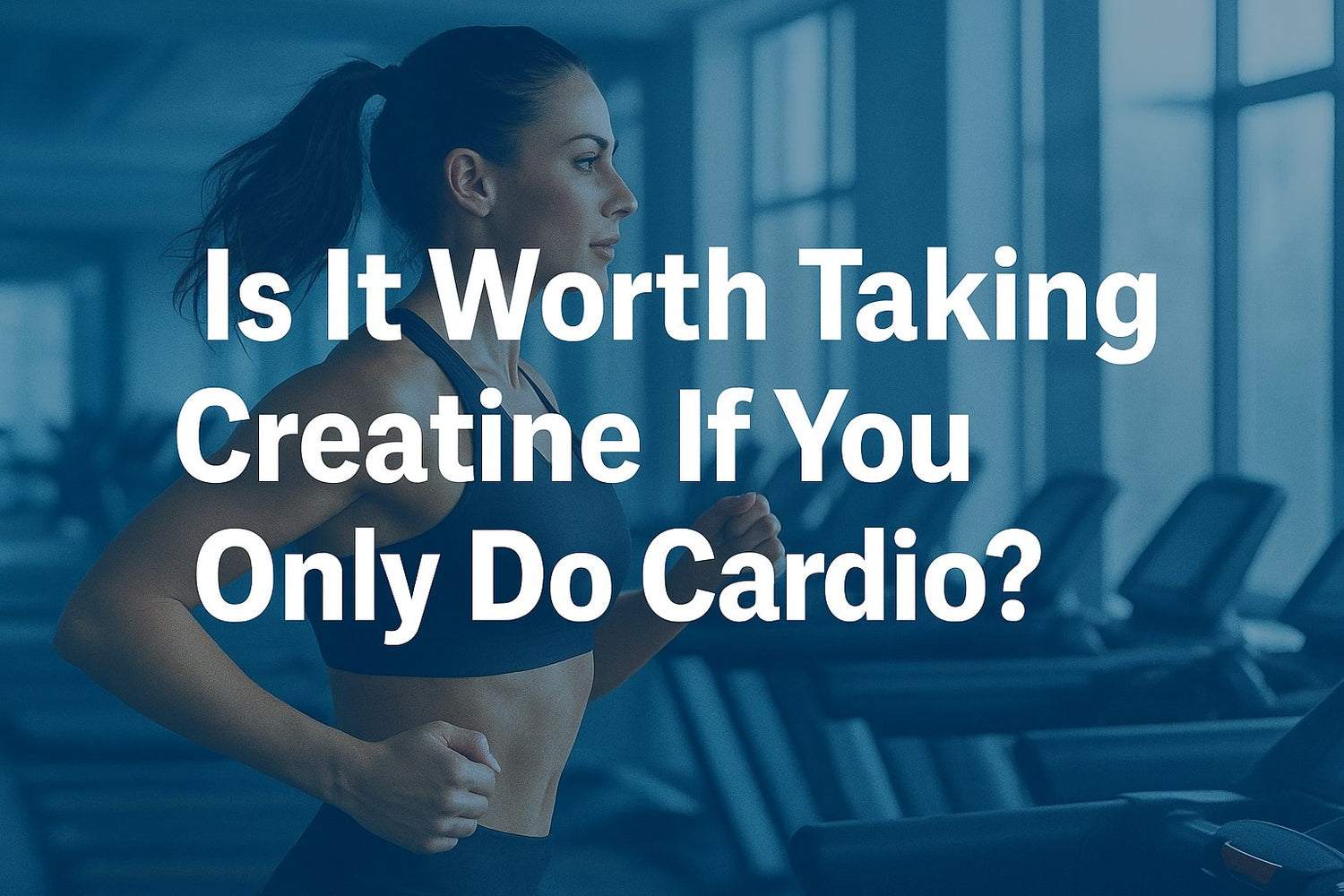 Is It Worth Taking Creatine If You Only Do Cardio?
